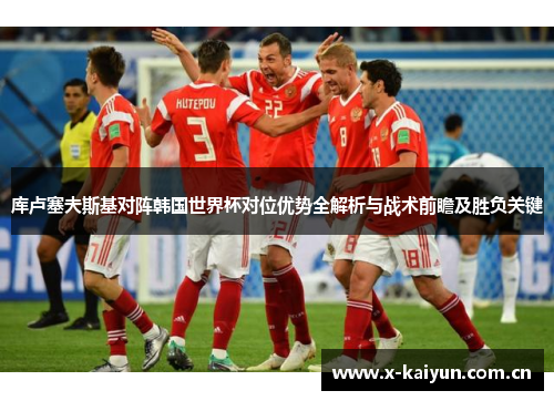 库卢塞夫斯基对阵韩国世界杯对位优势全解析与战术前瞻及胜负关键 库卢塞夫斯基对阵韩国世界杯对位优势全解析与战术前瞻及胜负关键